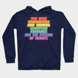 You Were Brainwashed Into Thinking European Features Are The Epitome Of Beauty - Typographic Statement Design Hoodie